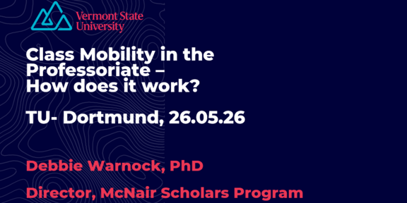 Veranstaltungsgrafik mit dunkelblauem Hintergrund und Logo der Vermont State University. Der Titel lautet „Class Mobility in the Professoriate – How does it work?“. Darunter steht „TU‑Dortmund, 26.05.26“. Als Referentin wird Debbie Warnock, PhD, Director des McNair Scholars Program, genannt. Das Design ist schlicht und modern mit hellen und roten Schriftakzenten.