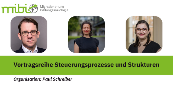 Grafik des Forschungsbereichs „Migrations- und Bildungssoziologie (mibi)“ mit drei Personenporträts der Dozent*innen. Darunter steht der Titel „Vortragsreihe Steuerungsprozesse und Strukturen“. Am unteren Rand ist die Organisationsangabe „Organisation: Paul Schreiber“ zu sehen. Das Design verwendet Grün- und Grautöne.